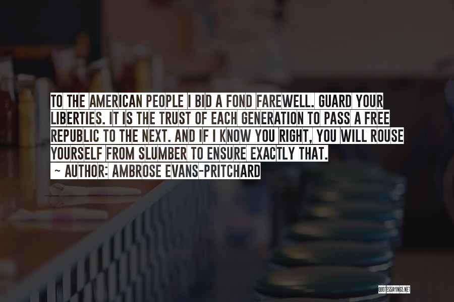 Ambrose Evans-Pritchard Quotes: To The American People I Bid A Fond Farewell. Guard Your Liberties. It Is The Trust Of Each Generation To