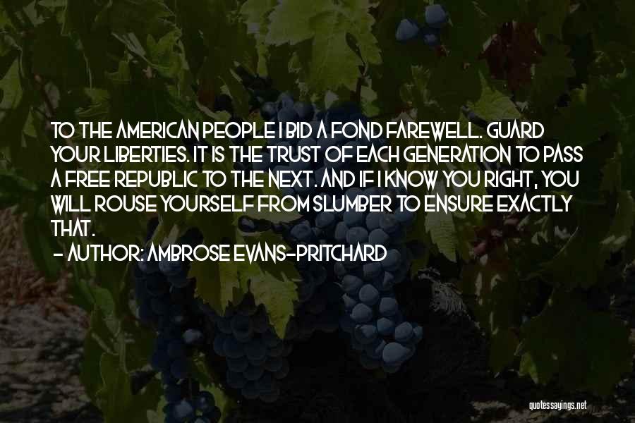 Ambrose Evans-Pritchard Quotes: To The American People I Bid A Fond Farewell. Guard Your Liberties. It Is The Trust Of Each Generation To
