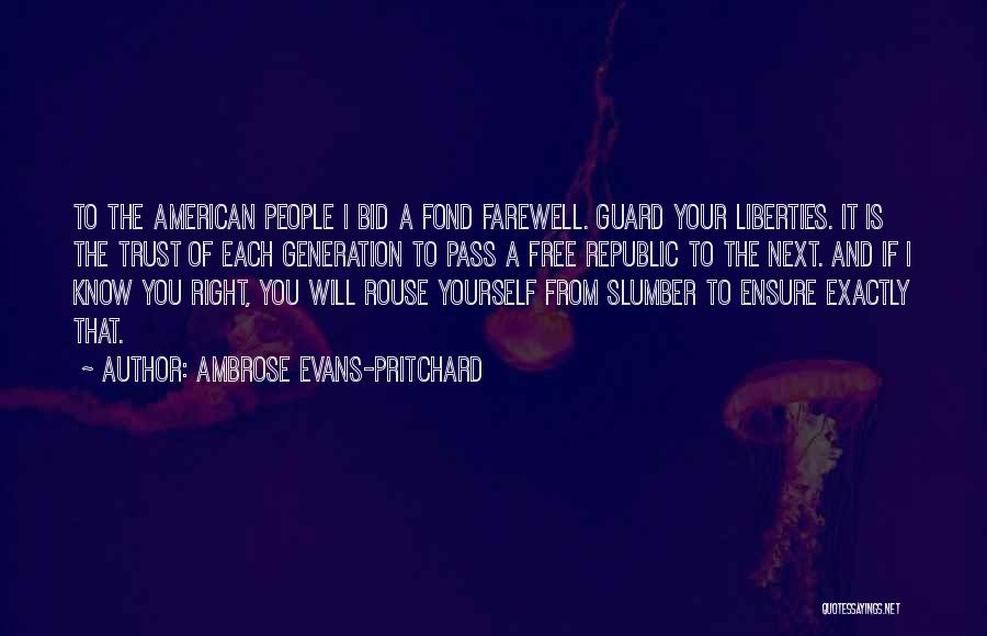 Ambrose Evans-Pritchard Quotes: To The American People I Bid A Fond Farewell. Guard Your Liberties. It Is The Trust Of Each Generation To