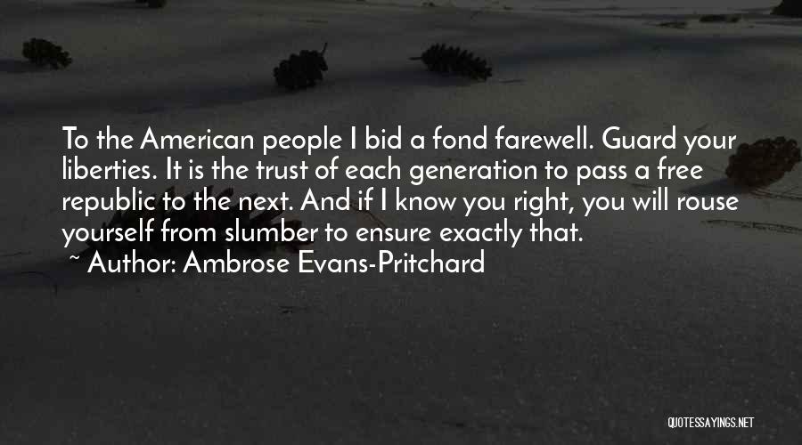 Ambrose Evans-Pritchard Quotes: To The American People I Bid A Fond Farewell. Guard Your Liberties. It Is The Trust Of Each Generation To