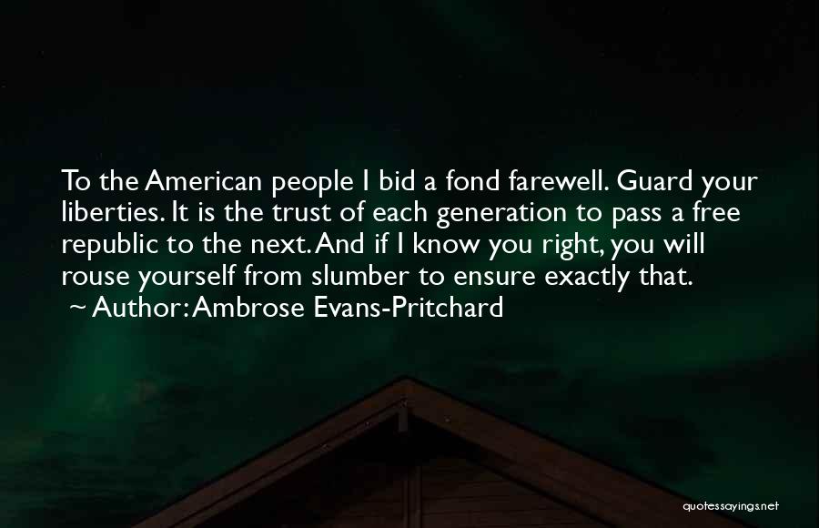 Ambrose Evans-Pritchard Quotes: To The American People I Bid A Fond Farewell. Guard Your Liberties. It Is The Trust Of Each Generation To