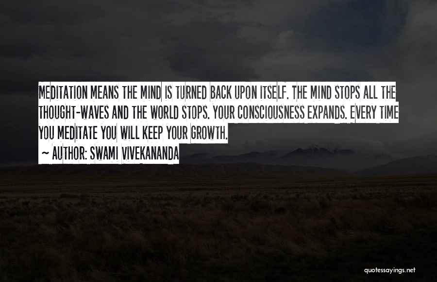 Swami Vivekananda Quotes: Meditation Means The Mind Is Turned Back Upon Itself. The Mind Stops All The Thought-waves And The World Stops. Your