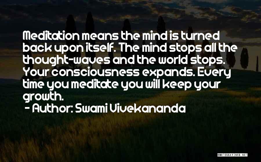 Swami Vivekananda Quotes: Meditation Means The Mind Is Turned Back Upon Itself. The Mind Stops All The Thought-waves And The World Stops. Your