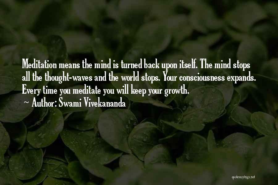 Swami Vivekananda Quotes: Meditation Means The Mind Is Turned Back Upon Itself. The Mind Stops All The Thought-waves And The World Stops. Your