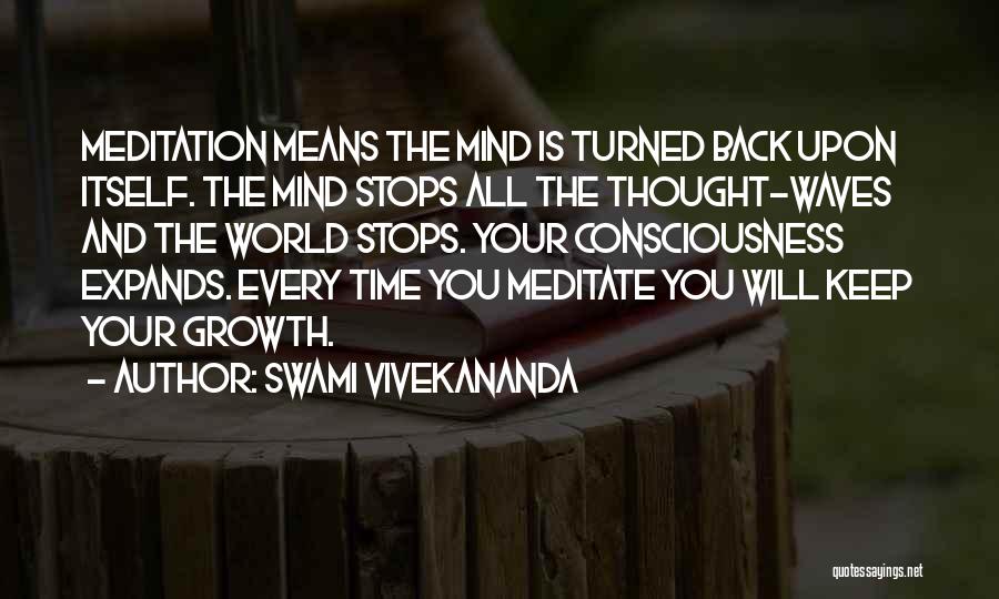 Swami Vivekananda Quotes: Meditation Means The Mind Is Turned Back Upon Itself. The Mind Stops All The Thought-waves And The World Stops. Your