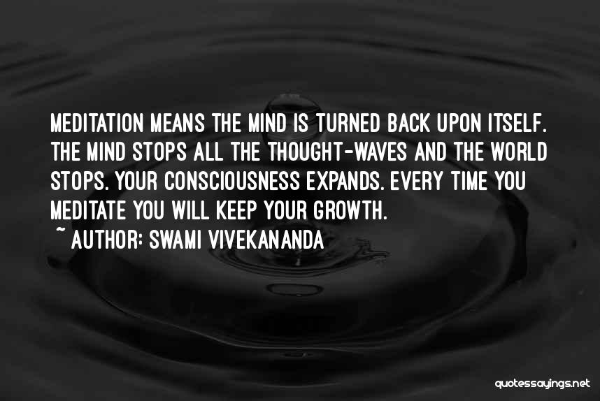 Swami Vivekananda Quotes: Meditation Means The Mind Is Turned Back Upon Itself. The Mind Stops All The Thought-waves And The World Stops. Your