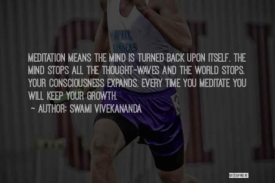 Swami Vivekananda Quotes: Meditation Means The Mind Is Turned Back Upon Itself. The Mind Stops All The Thought-waves And The World Stops. Your