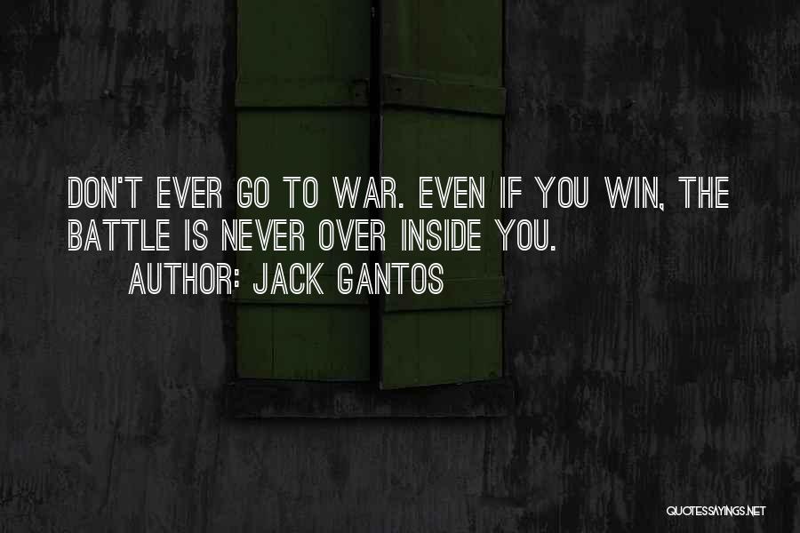 Jack Gantos Quotes: Don't Ever Go To War. Even If You Win, The Battle Is Never Over Inside You.