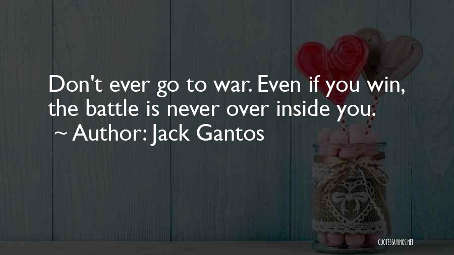 Jack Gantos Quotes: Don't Ever Go To War. Even If You Win, The Battle Is Never Over Inside You.
