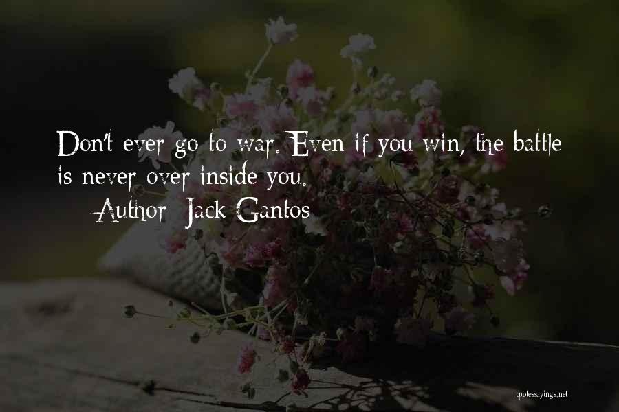 Jack Gantos Quotes: Don't Ever Go To War. Even If You Win, The Battle Is Never Over Inside You.