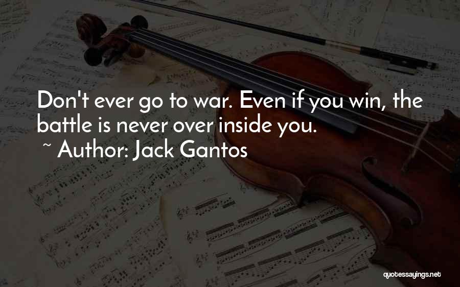 Jack Gantos Quotes: Don't Ever Go To War. Even If You Win, The Battle Is Never Over Inside You.