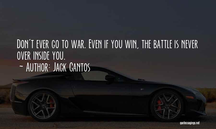 Jack Gantos Quotes: Don't Ever Go To War. Even If You Win, The Battle Is Never Over Inside You.