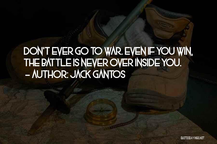 Jack Gantos Quotes: Don't Ever Go To War. Even If You Win, The Battle Is Never Over Inside You.