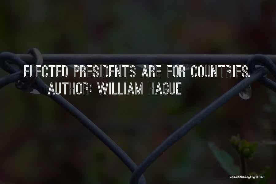 William Hague Quotes: Elected Presidents Are For Countries.