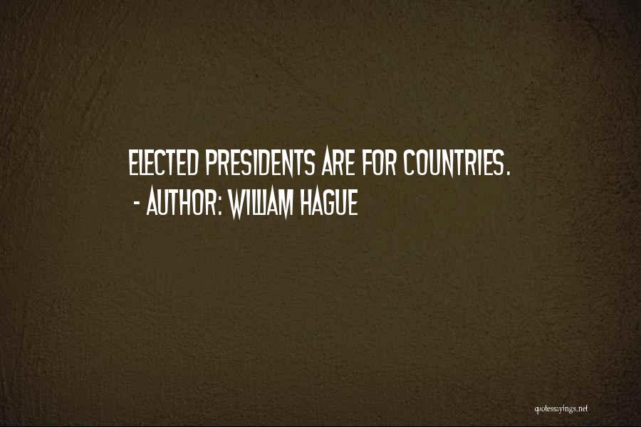 William Hague Quotes: Elected Presidents Are For Countries.