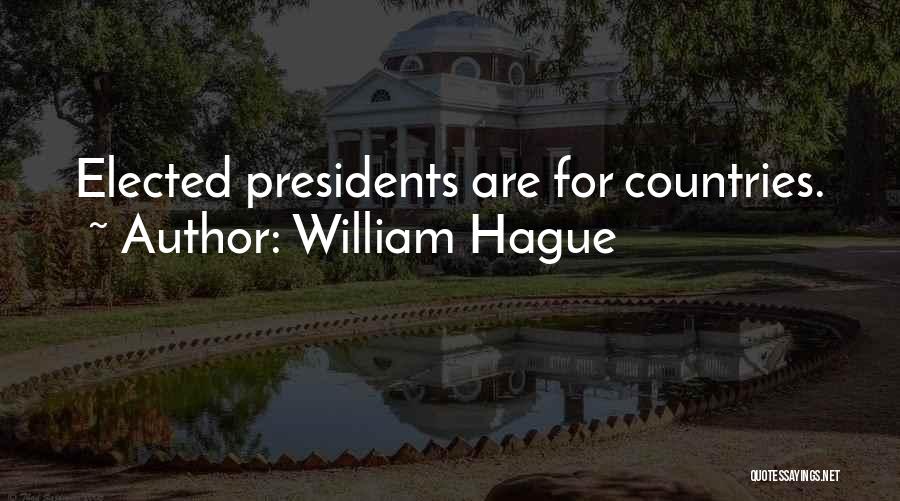 William Hague Quotes: Elected Presidents Are For Countries.