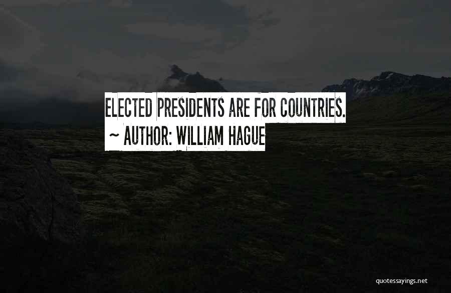 William Hague Quotes: Elected Presidents Are For Countries.
