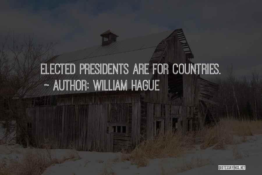 William Hague Quotes: Elected Presidents Are For Countries.