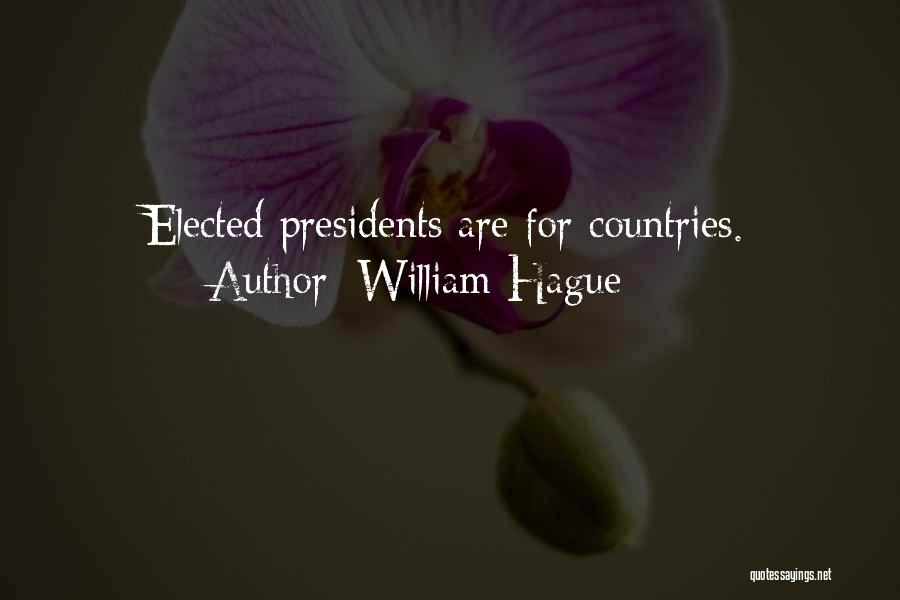 William Hague Quotes: Elected Presidents Are For Countries.