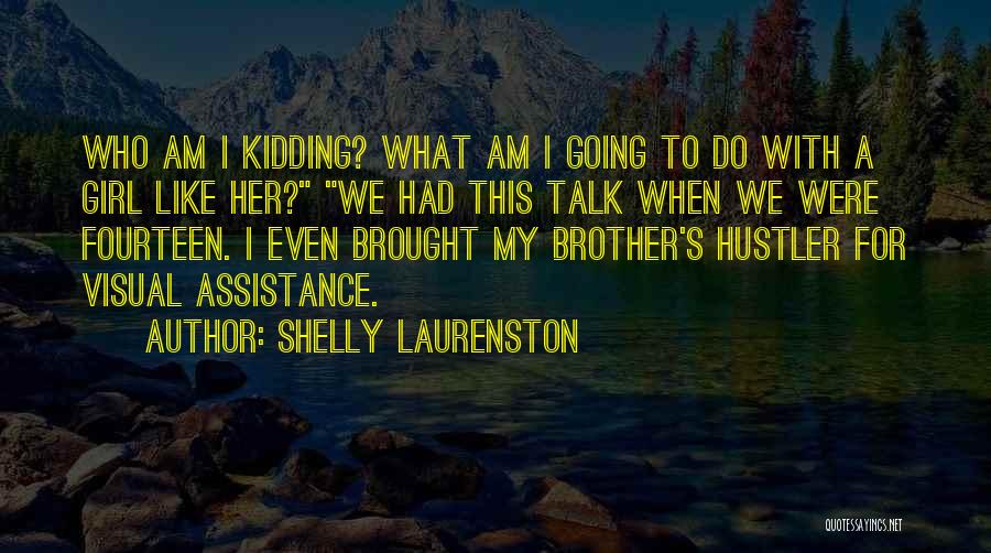 Shelly Laurenston Quotes: Who Am I Kidding? What Am I Going To Do With A Girl Like Her? We Had This Talk When