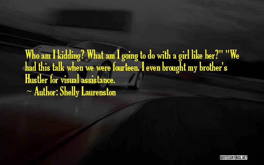 Shelly Laurenston Quotes: Who Am I Kidding? What Am I Going To Do With A Girl Like Her? We Had This Talk When