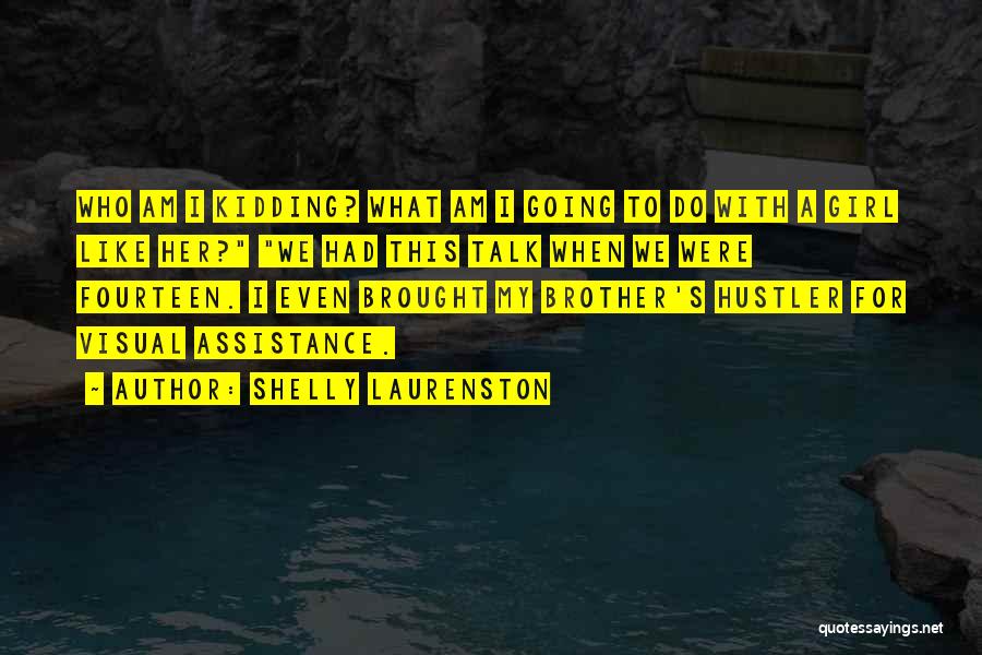 Shelly Laurenston Quotes: Who Am I Kidding? What Am I Going To Do With A Girl Like Her? We Had This Talk When