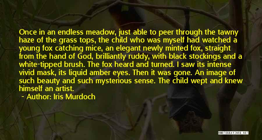 Iris Murdoch Quotes: Once In An Endless Meadow, Just Able To Peer Through The Tawny Haze Of The Grass Tops, The Child Who