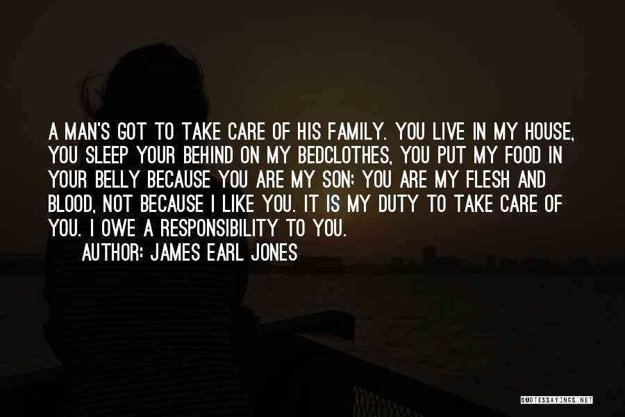 James Earl Jones Quotes: A Man's Got To Take Care Of His Family. You Live In My House, You Sleep Your Behind On My