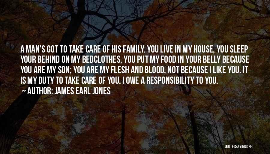 James Earl Jones Quotes: A Man's Got To Take Care Of His Family. You Live In My House, You Sleep Your Behind On My