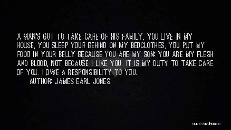 James Earl Jones Quotes: A Man's Got To Take Care Of His Family. You Live In My House, You Sleep Your Behind On My