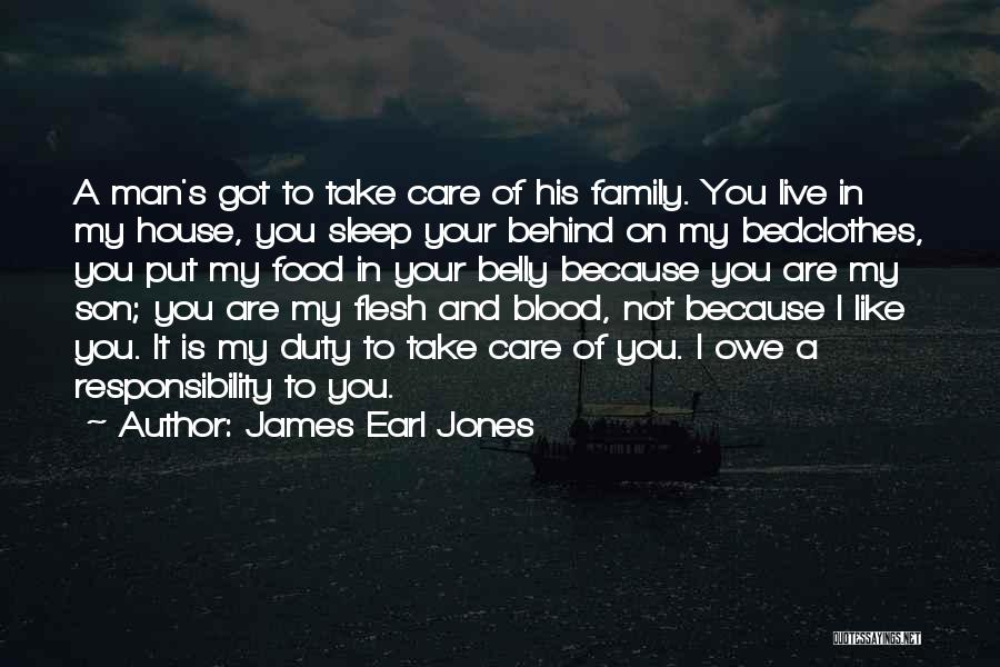 James Earl Jones Quotes: A Man's Got To Take Care Of His Family. You Live In My House, You Sleep Your Behind On My