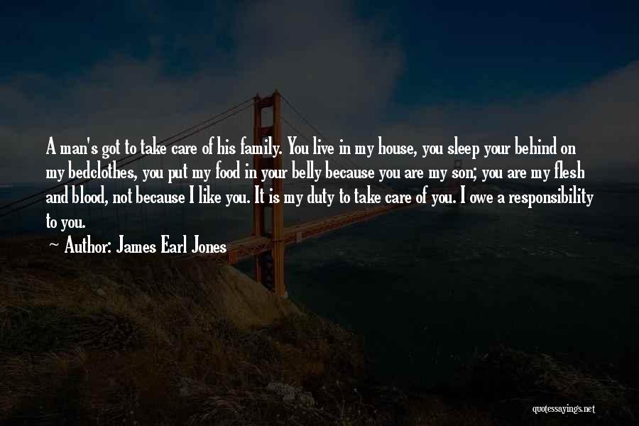 James Earl Jones Quotes: A Man's Got To Take Care Of His Family. You Live In My House, You Sleep Your Behind On My