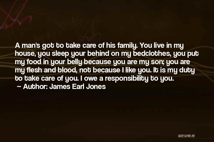 James Earl Jones Quotes: A Man's Got To Take Care Of His Family. You Live In My House, You Sleep Your Behind On My