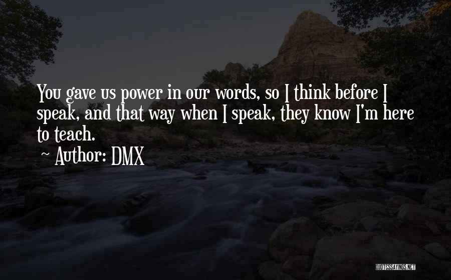 DMX Quotes: You Gave Us Power In Our Words, So I Think Before I Speak, And That Way When I Speak, They