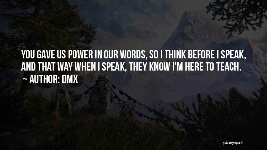 DMX Quotes: You Gave Us Power In Our Words, So I Think Before I Speak, And That Way When I Speak, They