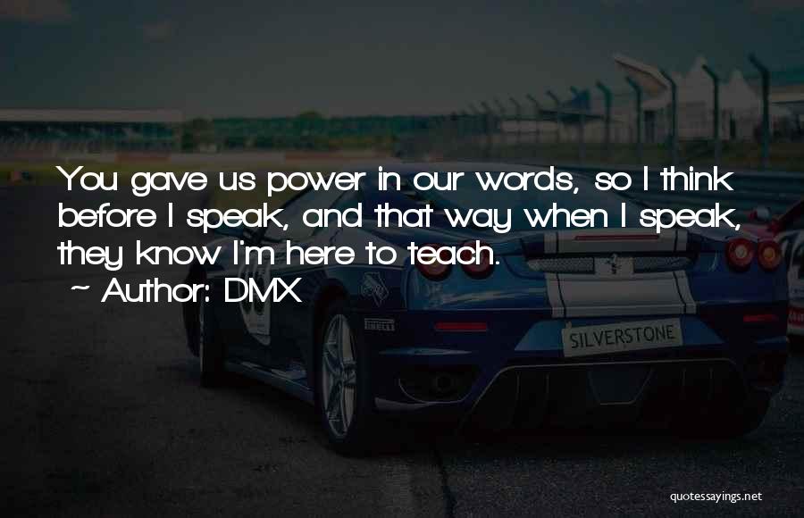 DMX Quotes: You Gave Us Power In Our Words, So I Think Before I Speak, And That Way When I Speak, They