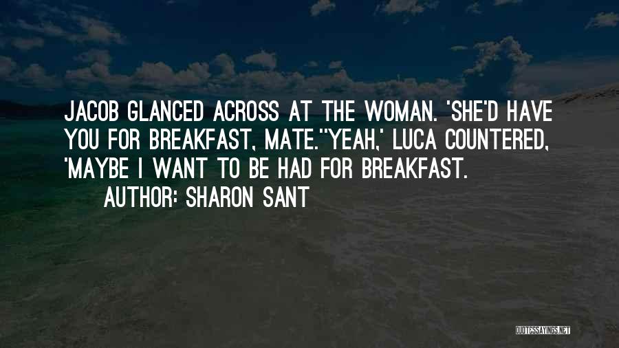 Sharon Sant Quotes: Jacob Glanced Across At The Woman. 'she'd Have You For Breakfast, Mate.''yeah,' Luca Countered, 'maybe I Want To Be Had