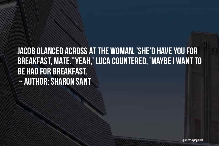 Sharon Sant Quotes: Jacob Glanced Across At The Woman. 'she'd Have You For Breakfast, Mate.''yeah,' Luca Countered, 'maybe I Want To Be Had