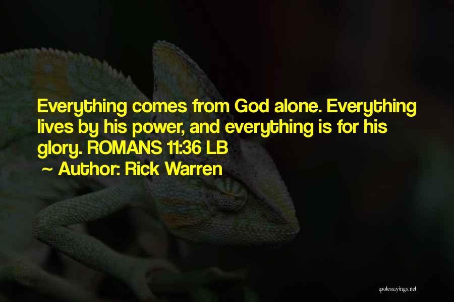 Rick Warren Quotes: Everything Comes From God Alone. Everything Lives By His Power, And Everything Is For His Glory. Romans 11:36 Lb