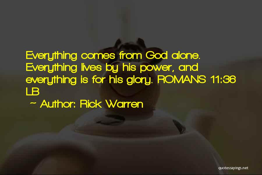 Rick Warren Quotes: Everything Comes From God Alone. Everything Lives By His Power, And Everything Is For His Glory. Romans 11:36 Lb