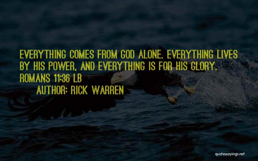 Rick Warren Quotes: Everything Comes From God Alone. Everything Lives By His Power, And Everything Is For His Glory. Romans 11:36 Lb