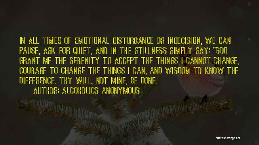 Alcoholics Anonymous Quotes: In All Times Of Emotional Disturbance Or Indecision, We Can Pause, Ask For Quiet, And In The Stillness Simply Say: