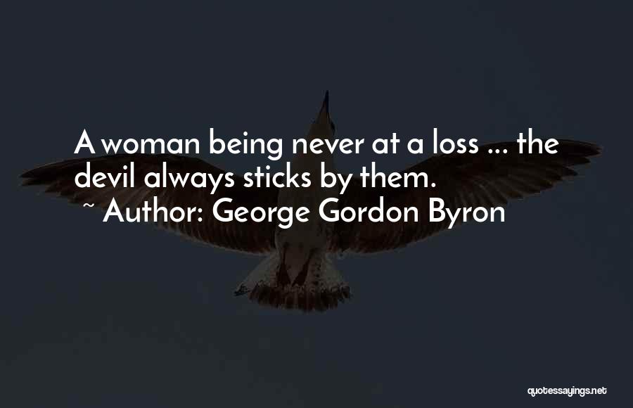George Gordon Byron Quotes: A Woman Being Never At A Loss ... The Devil Always Sticks By Them.
