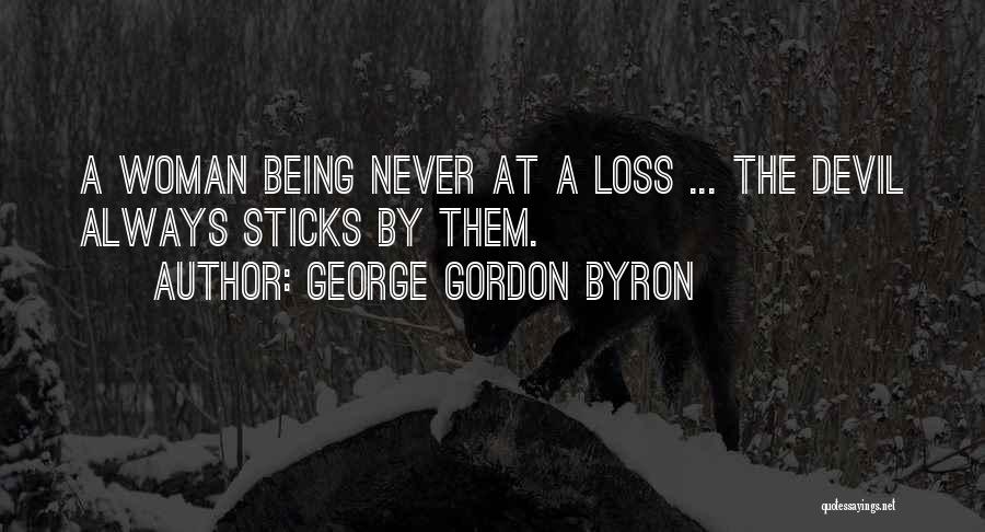 George Gordon Byron Quotes: A Woman Being Never At A Loss ... The Devil Always Sticks By Them.