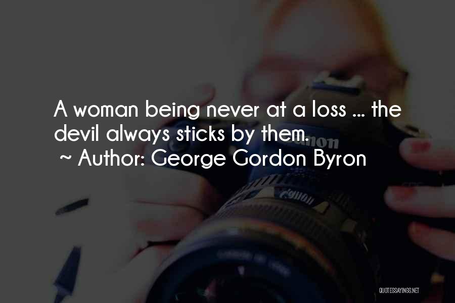 George Gordon Byron Quotes: A Woman Being Never At A Loss ... The Devil Always Sticks By Them.