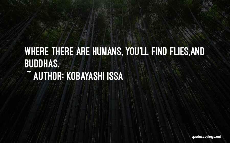Kobayashi Issa Quotes: Where There Are Humans, You'll Find Flies,and Buddhas.
