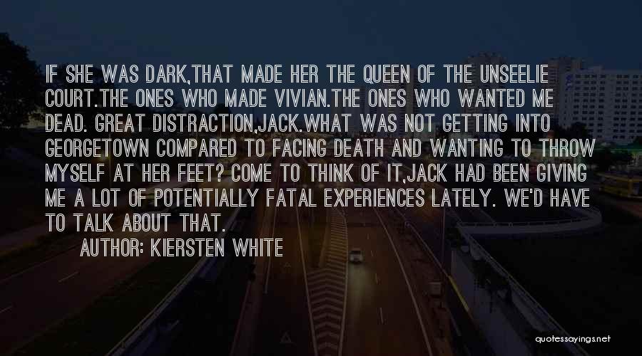 Kiersten White Quotes: If She Was Dark,that Made Her The Queen Of The Unseelie Court.the Ones Who Made Vivian.the Ones Who Wanted Me