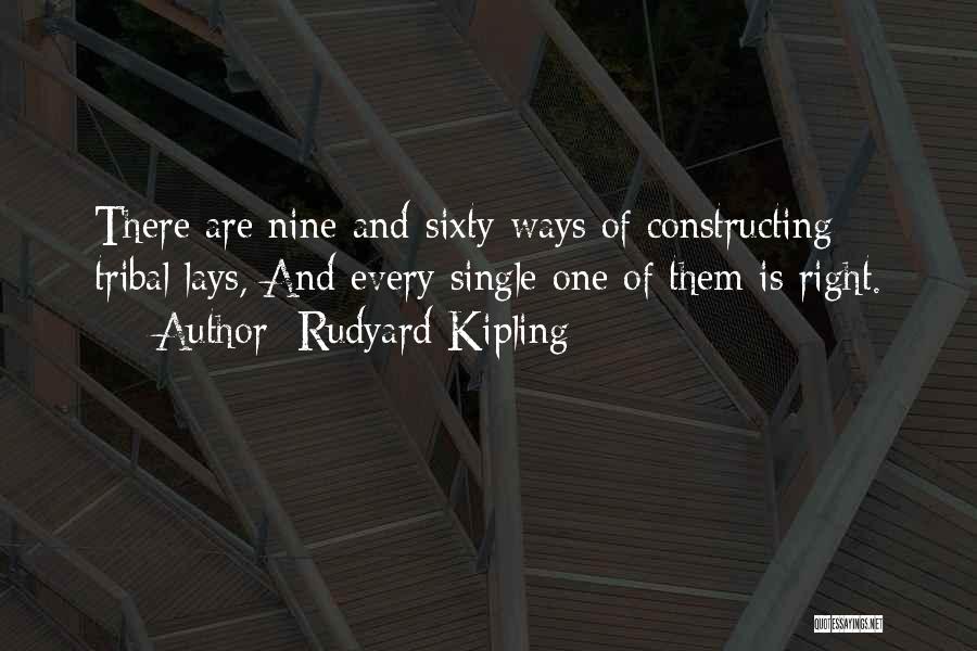 Rudyard Kipling Quotes: There Are Nine-and-sixty Ways Of Constructing Tribal Lays, And Every Single One Of Them Is Right.