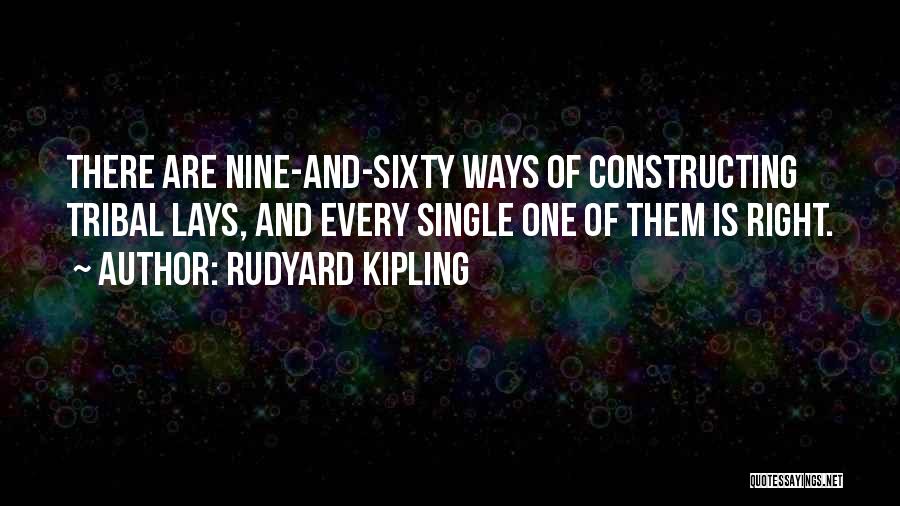 Rudyard Kipling Quotes: There Are Nine-and-sixty Ways Of Constructing Tribal Lays, And Every Single One Of Them Is Right.