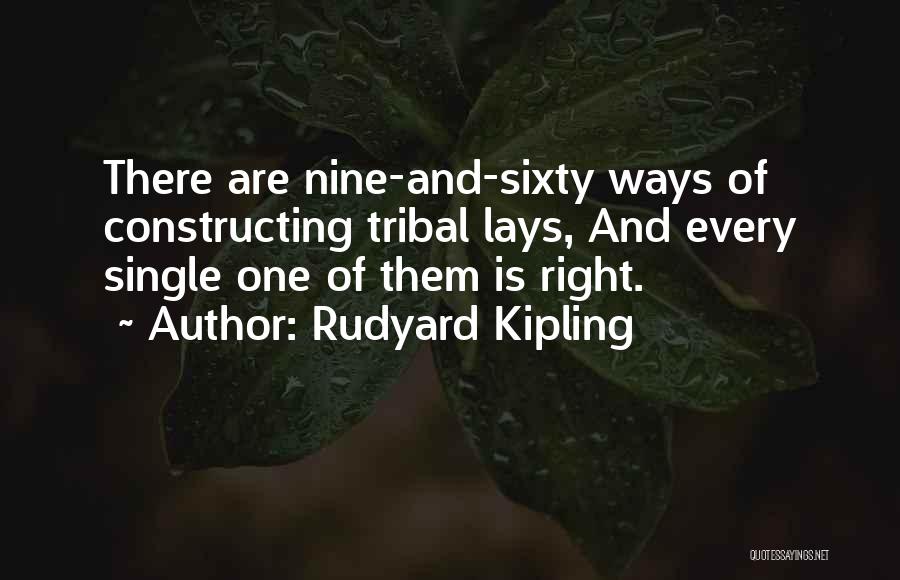 Rudyard Kipling Quotes: There Are Nine-and-sixty Ways Of Constructing Tribal Lays, And Every Single One Of Them Is Right.